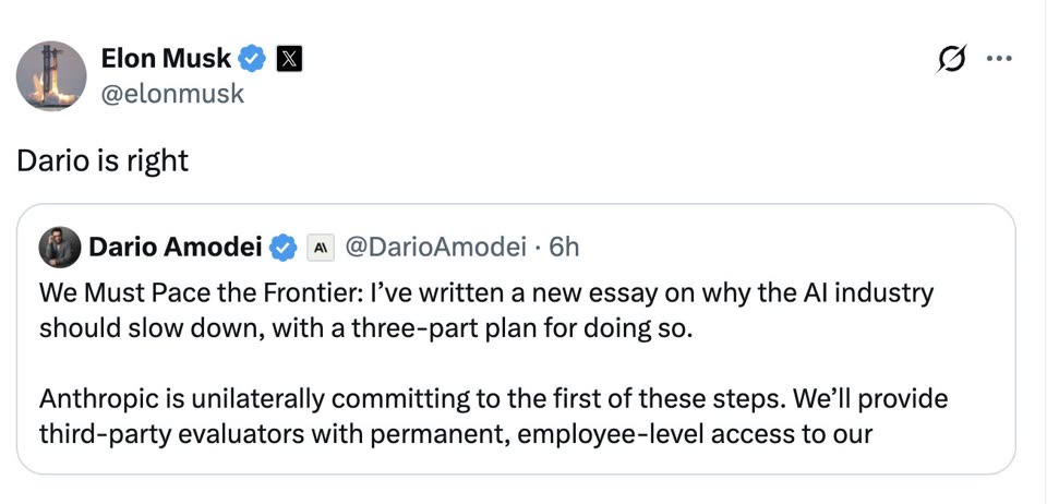 Screenshot of a post on X by Elon Musk reading "Dario is right", quoting a post by Dario Amodei: "We Must Pace the Frontier: I've written a new essay on why the AI industry should slow down, with a three-part plan for doing so. Anthropic is unilaterally committing to the first of these steps. We'll provide third-party evaluators with permanent, employee-level access to our" (cut off).