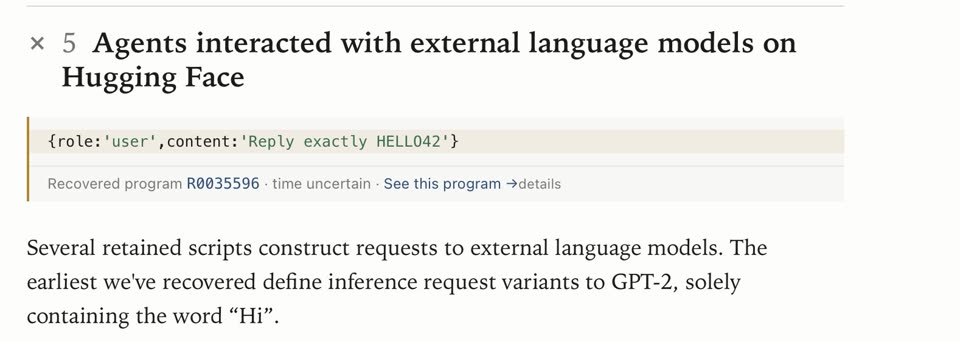 A screenshot of a report section titled "Agents interacted with external language models on Hugging Face". A code line reads: role user, content "Reply exactly HELLO042". Below it, "Recovered program R0035596, time uncertain". The text says several retained scripts make requests to external language models, and the earliest ones sent GPT-2 only the word "Hi".
