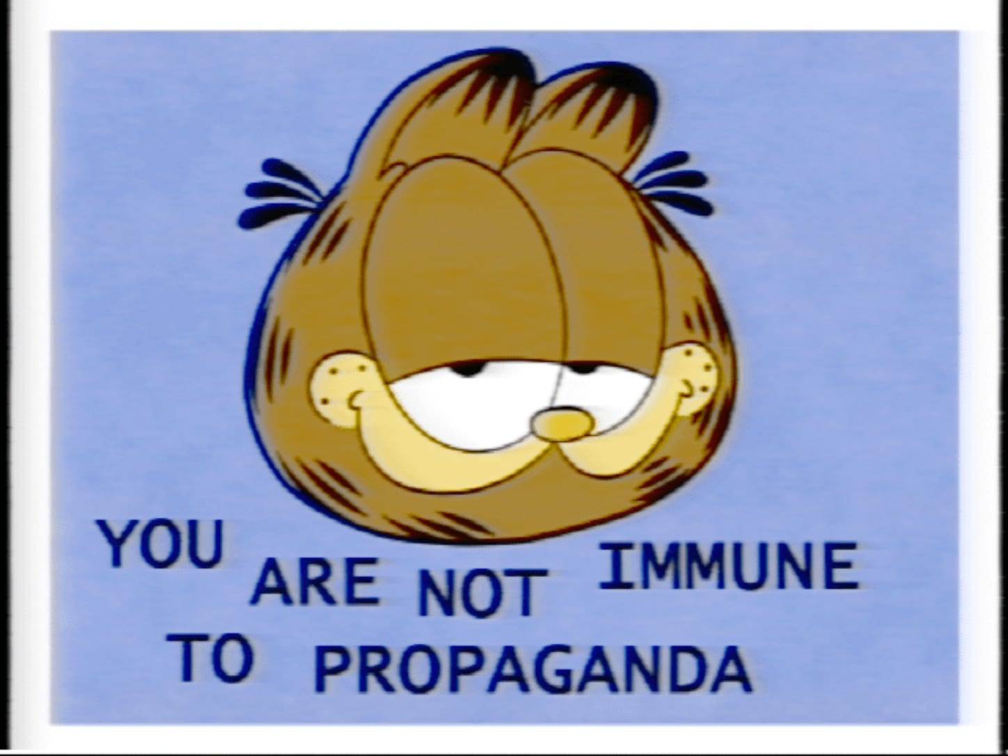 The original Garfield meme: You are not immune to propaganda.